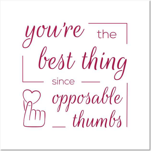 You're the Best Thing Since Opposable Thumbs Wall Art by donovanh